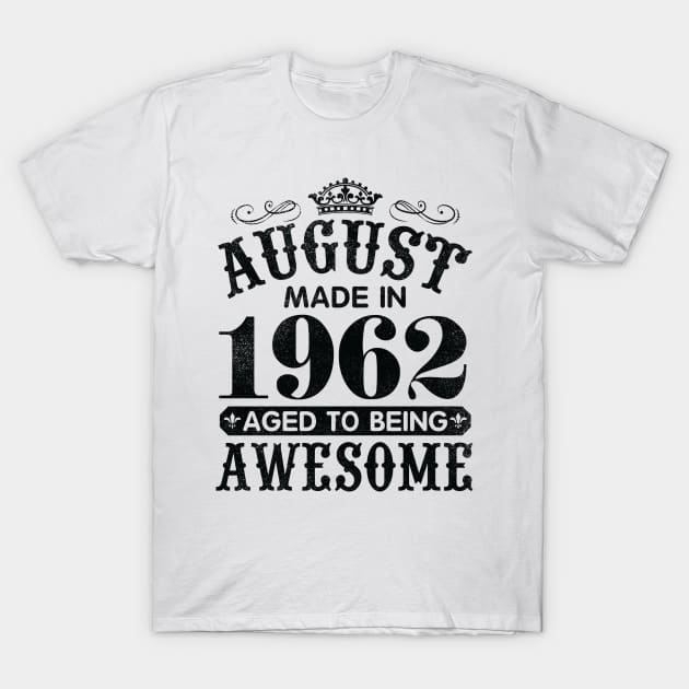 August Made In 1962 Aged To Being Awesome Happy Birthday 58 Years Old To Me You Papa Daddy Son T-Shirt by Cowan79